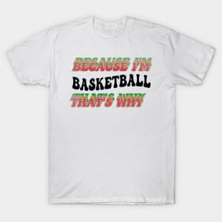 BECAUSE I'M BASKETBALL : THATS WHY T-Shirt